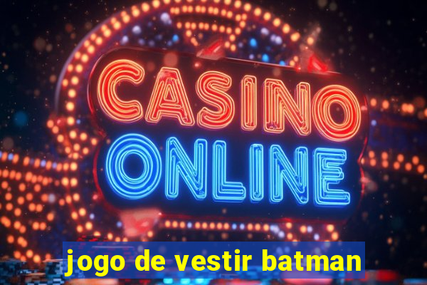 jogo de vestir batman